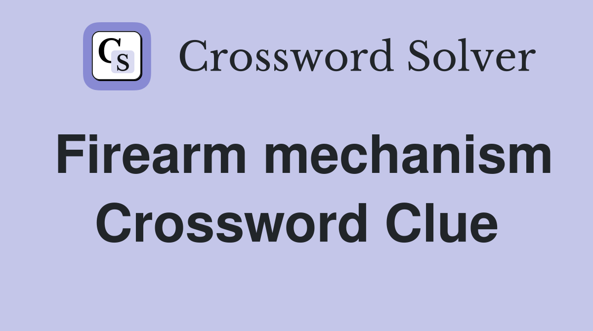 Firearm mechanism Crossword Clue