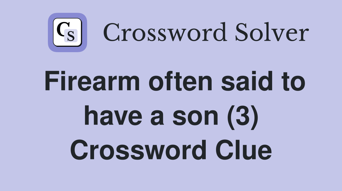Firearm often said to have a son (3) Crossword Clue