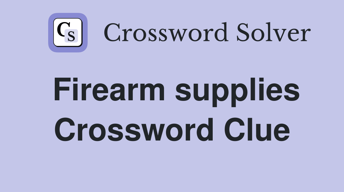Firearm supplies Crossword Clue