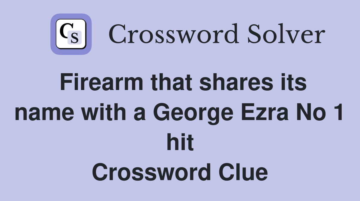 Firearm that shares its name with a George Ezra No 1 hit Crossword Clue