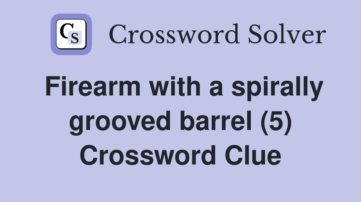 Firearm with a spirally grooved barrel (5) Crossword Clue