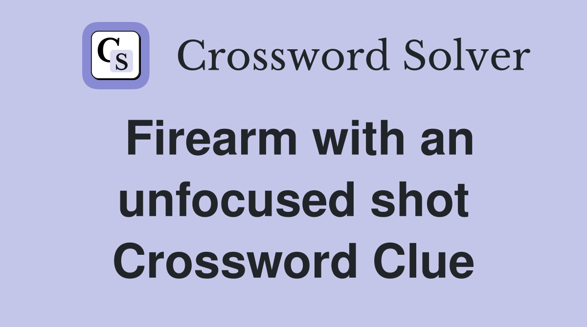 Firearm with an unfocused shot Crossword Clue