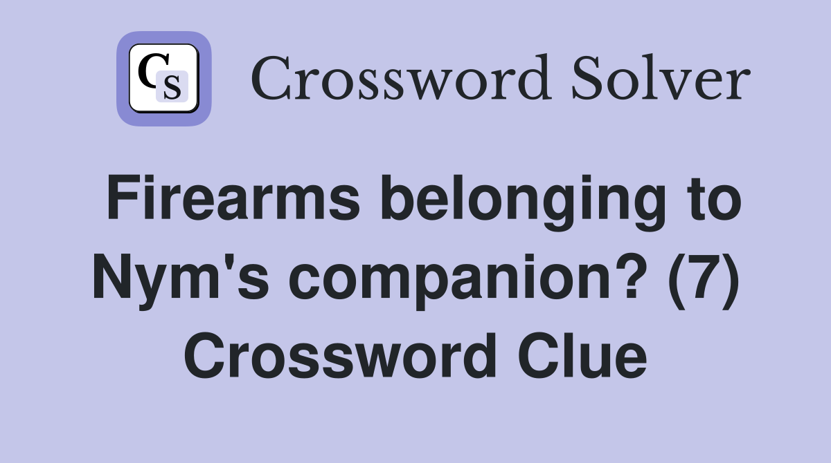 Firearms belonging to Nym's companion? (7) Crossword Clue