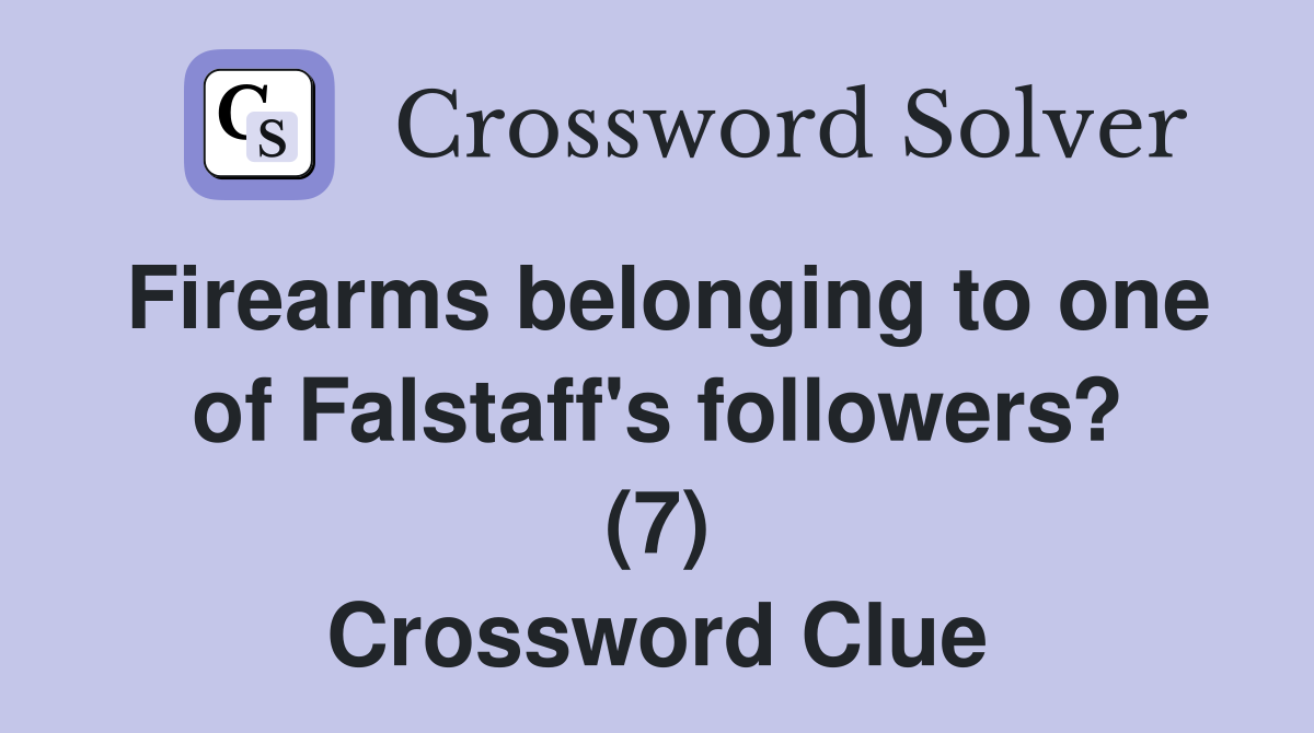Firearms belonging to one of Falstaff's followers? (7) Crossword Clue