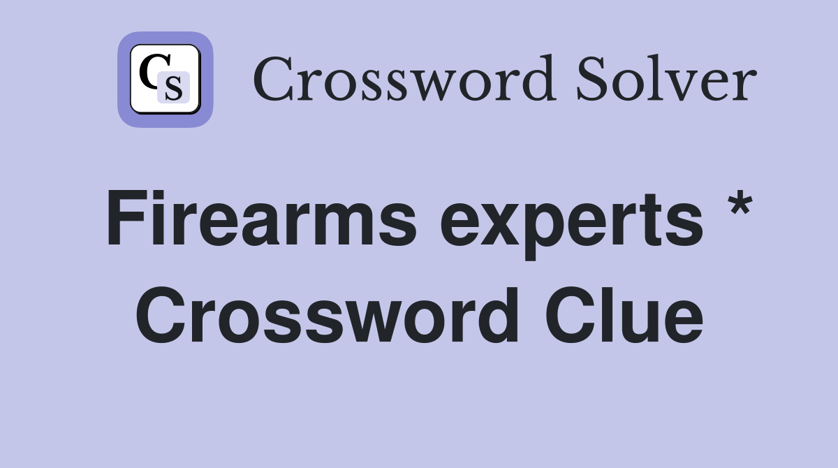 Firearms experts * Crossword Clue