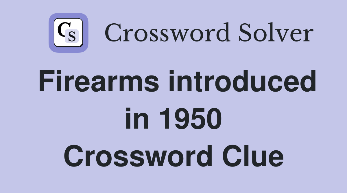 Firearms introduced in 1950 Crossword Clue