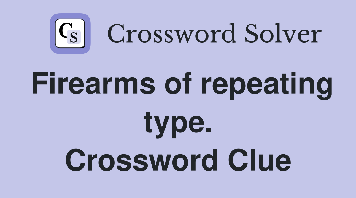 Firearms of repeating type. Crossword Clue