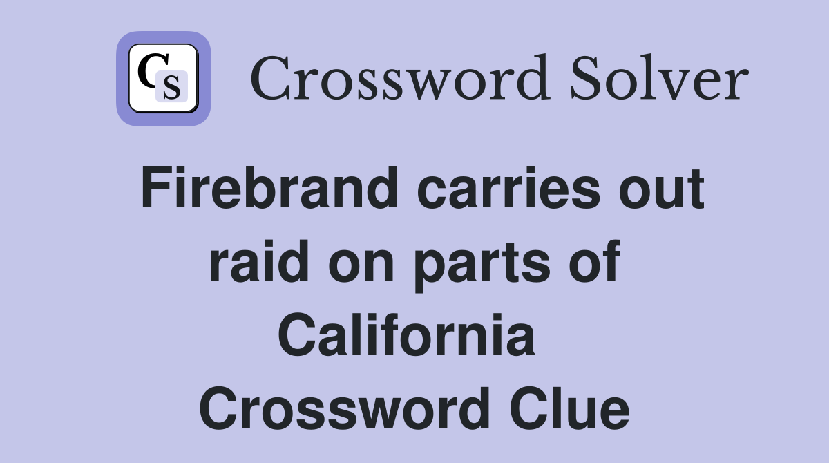 Firebrand carries out raid on parts of California  Crossword Clue