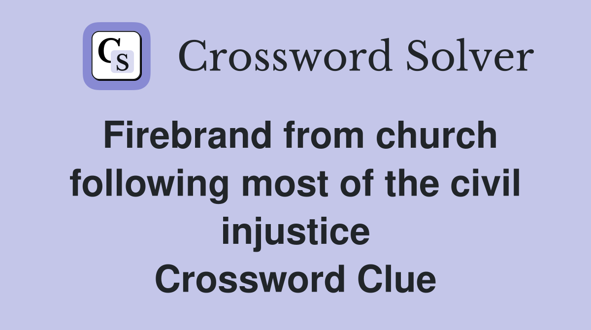 Firebrand from church following most of the civil injustice Crossword Clue