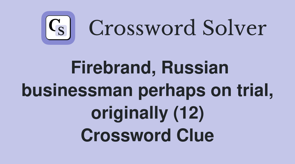 Firebrand, Russian businessman perhaps on trial, originally (12) Crossword Clue