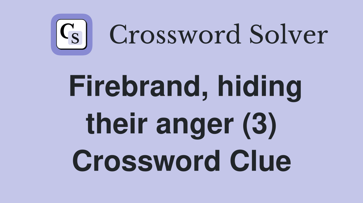 Firebrand, hiding their anger (3) Crossword Clue