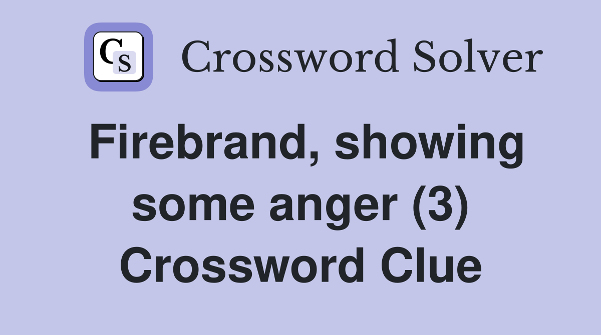 Firebrand, showing some anger (3) Crossword Clue