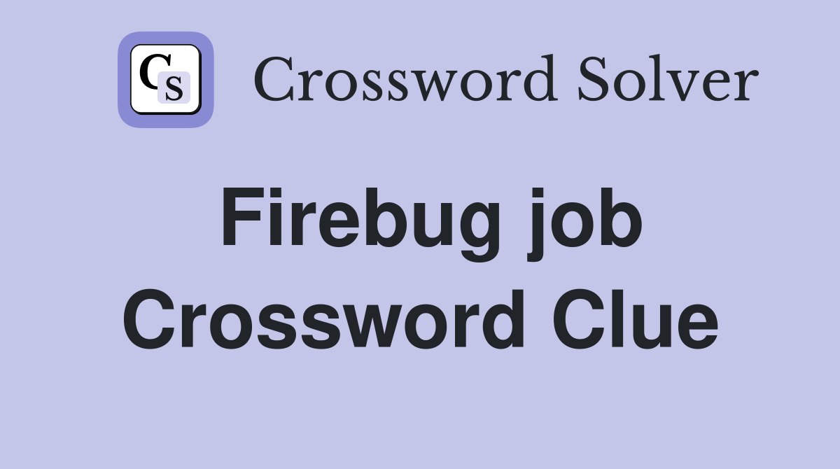 Firebug job Crossword Clue