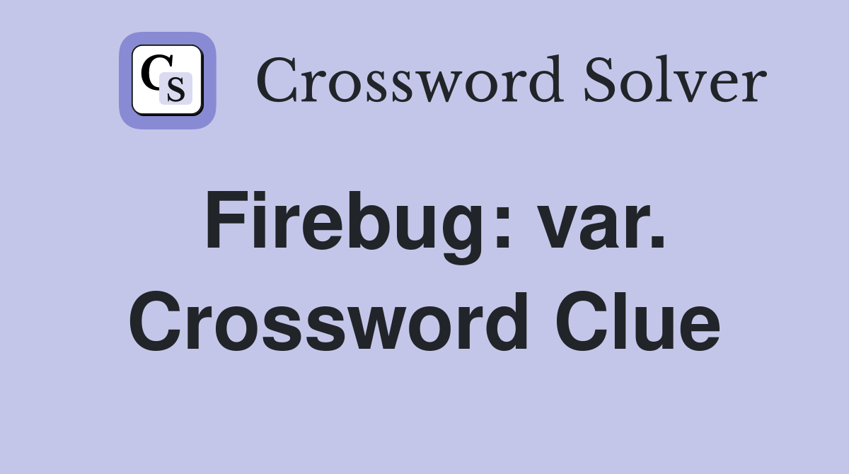 Firebug: var. Crossword Clue