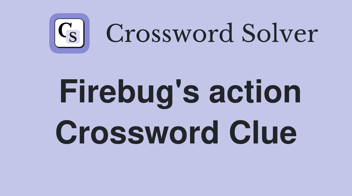 Firebug's action Crossword Clue