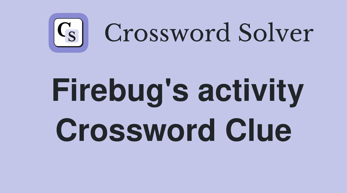 Firebug's activity Crossword Clue