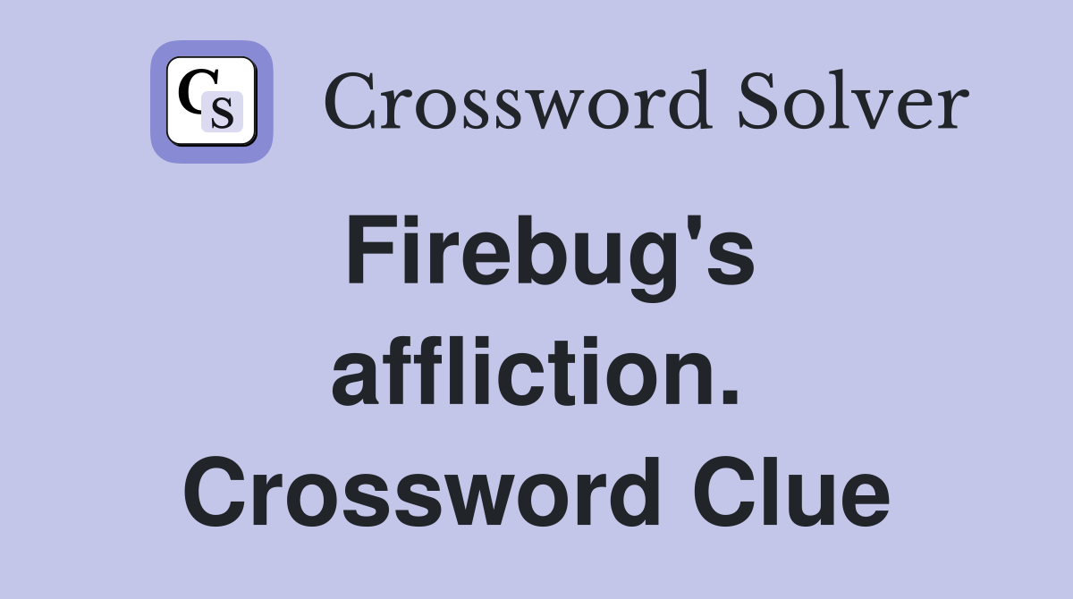 Firebug's affliction. Crossword Clue