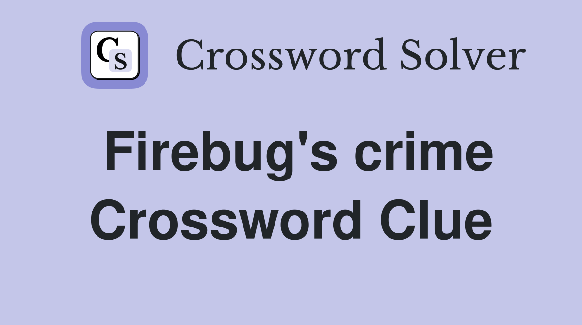 Firebug's crime Crossword Clue