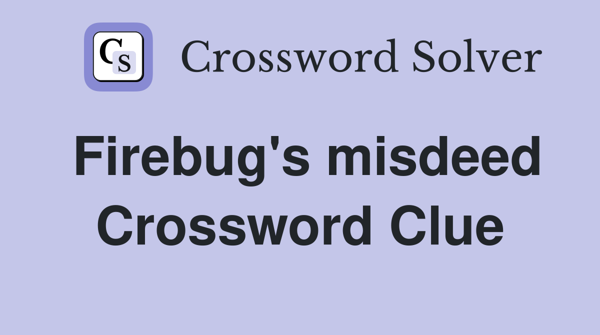 Firebug's misdeed Crossword Clue