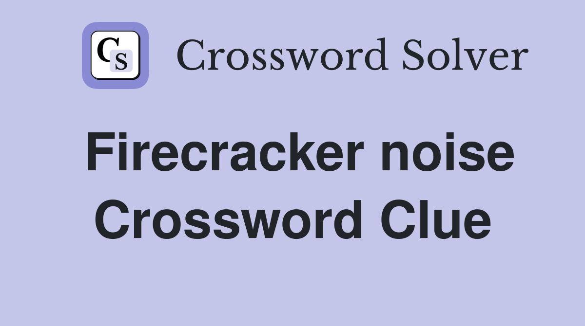 Firecracker noise Crossword Clue