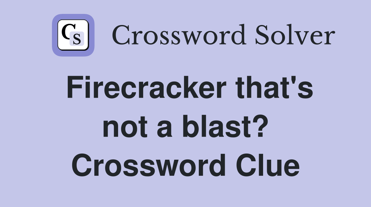 Firecracker that's not a blast? Crossword Clue