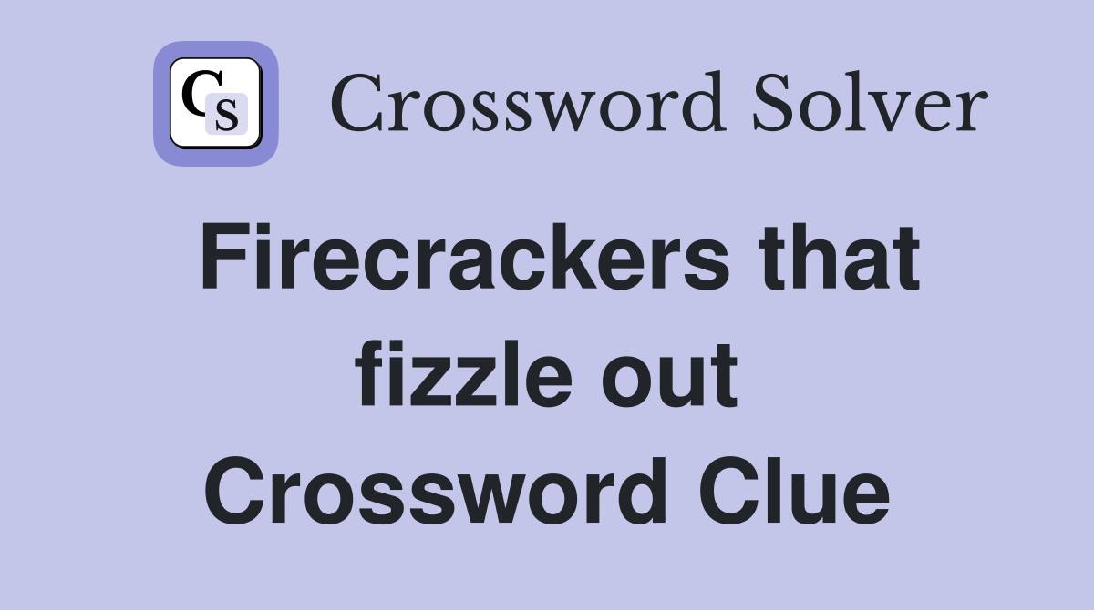 Firecrackers that fizzle out Crossword Clue