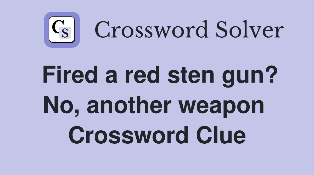 Fired a red sten gun? No, another weapon  Crossword Clue