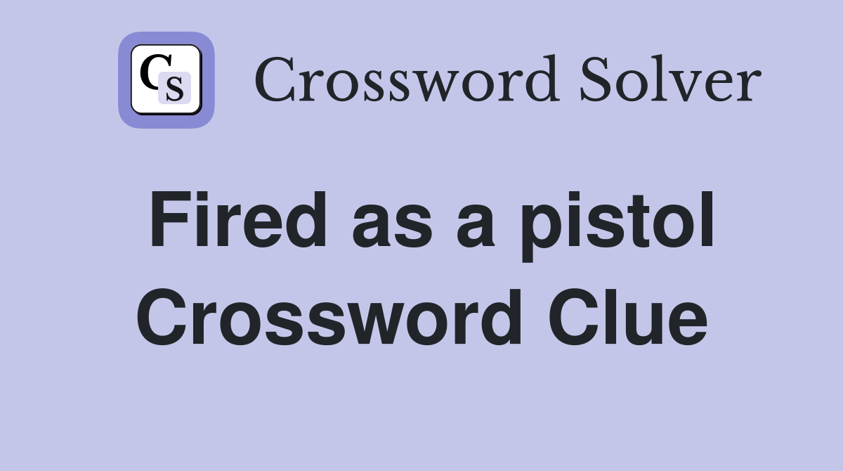 Fired as a pistol Crossword Clue