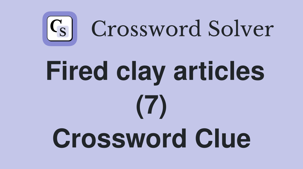 Fired clay articles (7) Crossword Clue