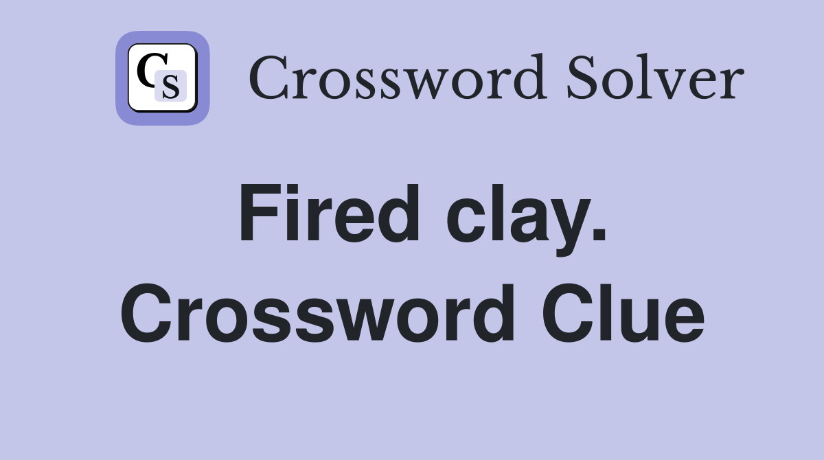 Fired clay. Crossword Clue
