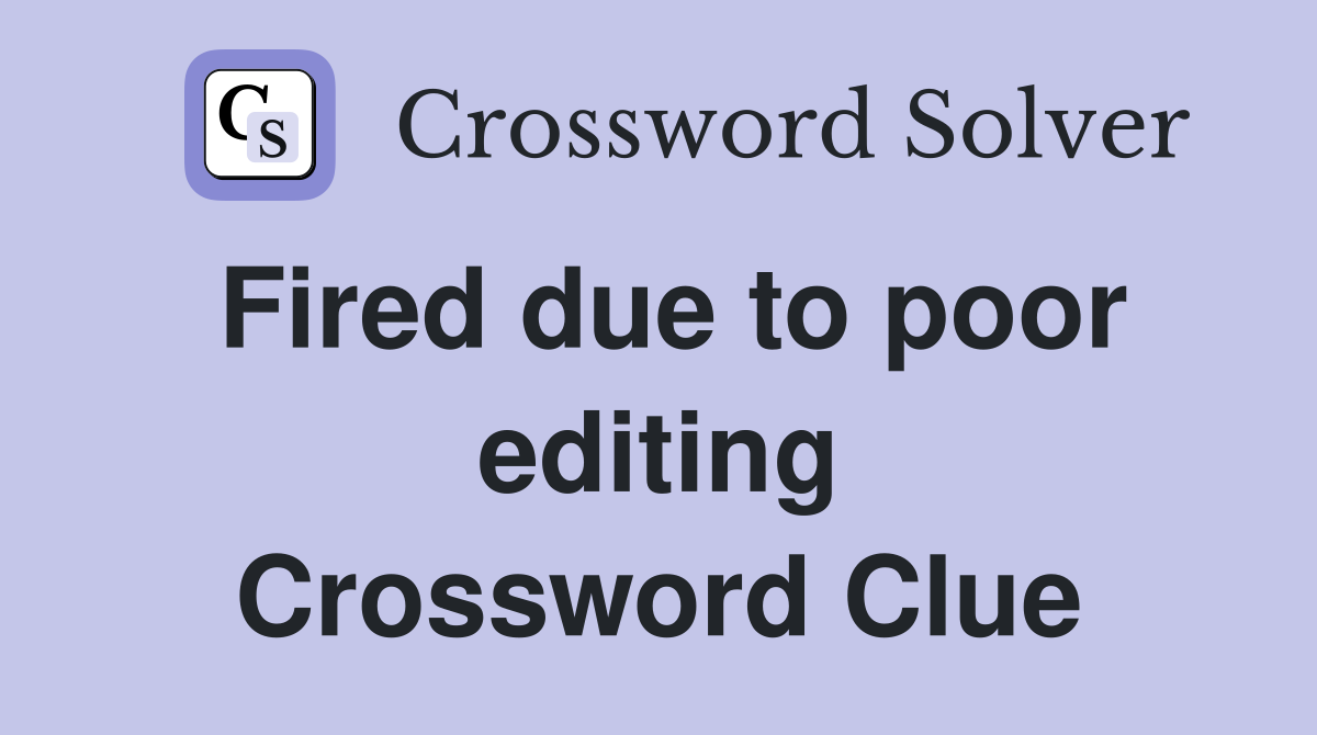 Fired due to poor editing Crossword Clue
