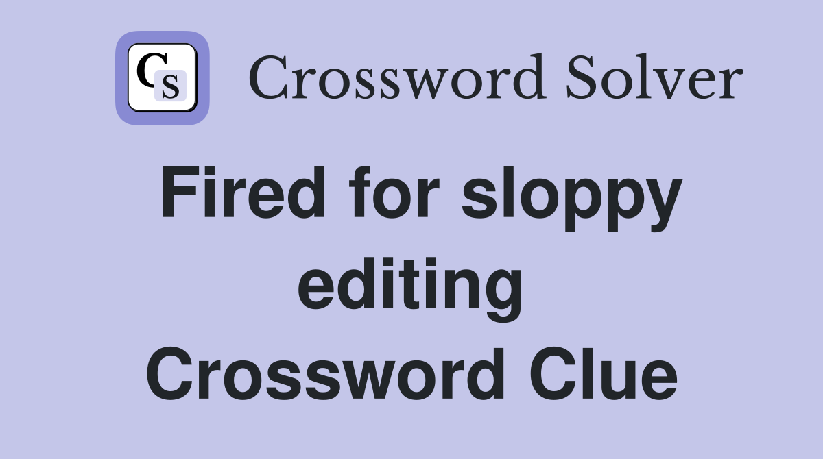 Fired for sloppy editing Crossword Clue