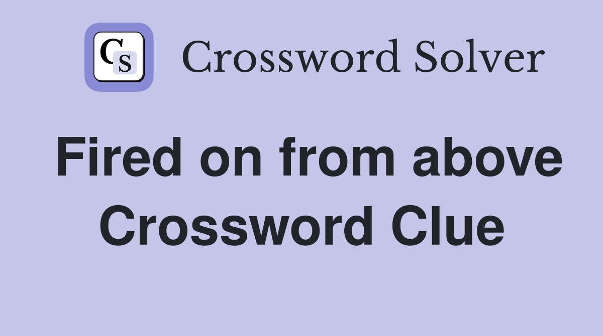 Fired on from above Crossword Clue