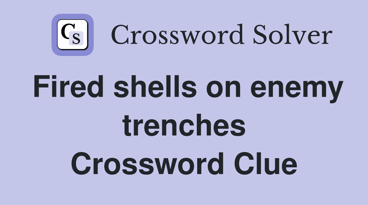 Fired shells on enemy trenches Crossword Clue