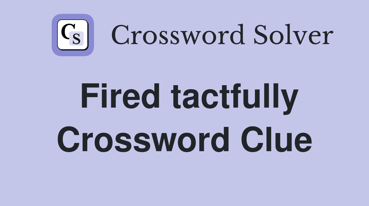 Fired tactfully Crossword Clue