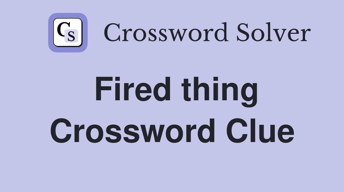 Fired thing Crossword Clue