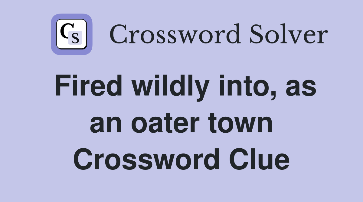 Fired wildly into, as an oater town Crossword Clue