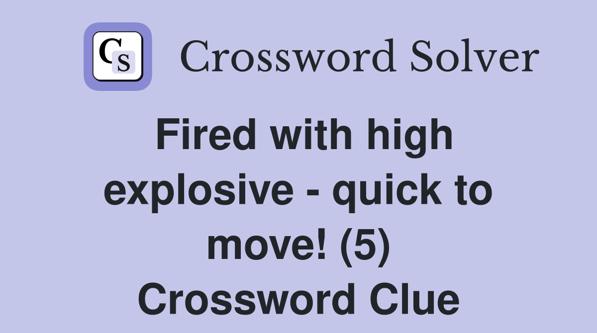 Fired with high explosive - quick to move! (5) Crossword Clue