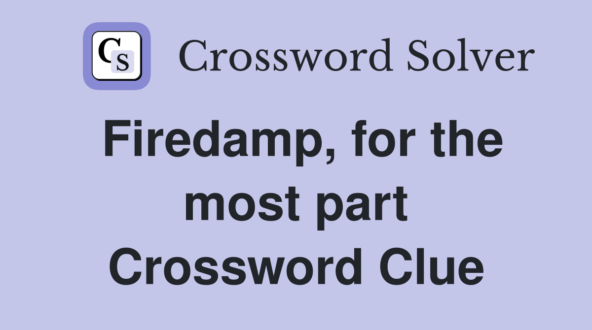 Firedamp, for the most part Crossword Clue