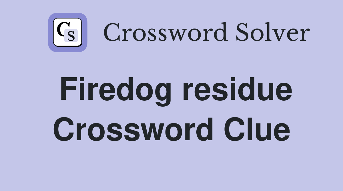 Firedog residue Crossword Clue