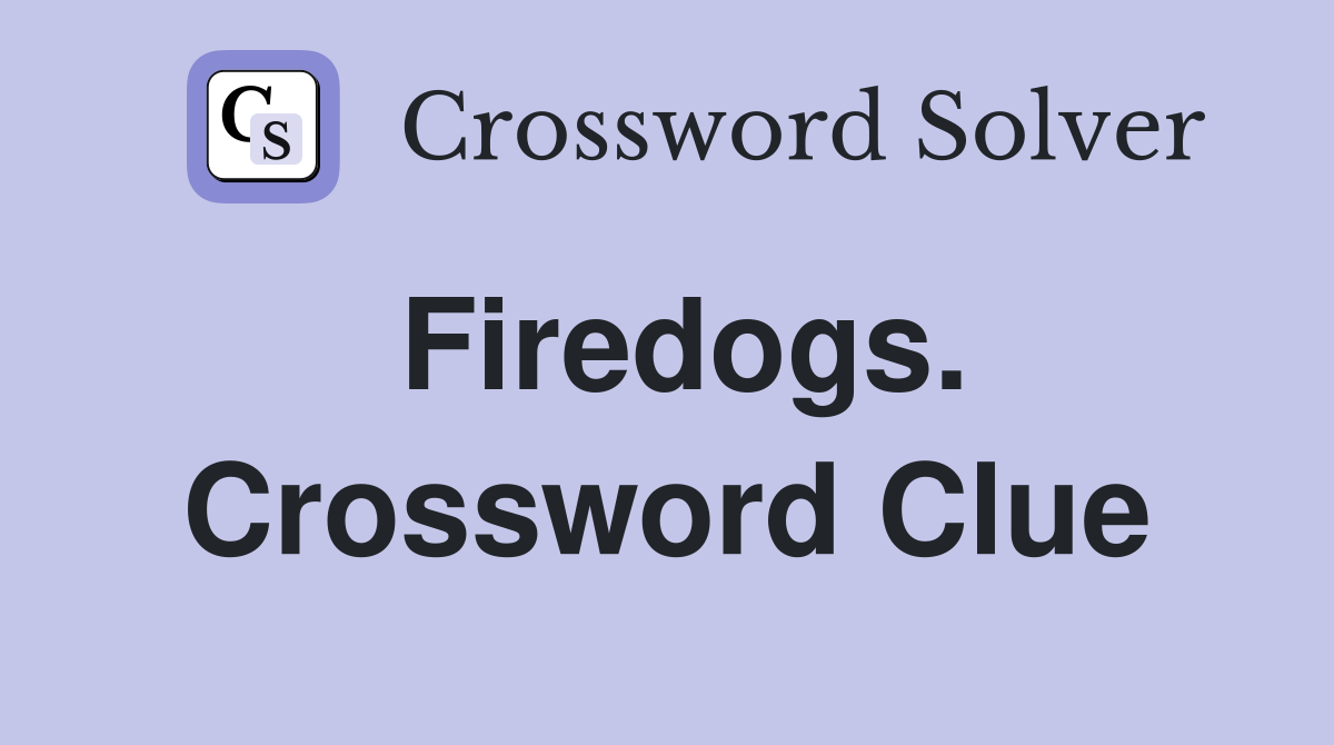 Firedogs. Crossword Clue