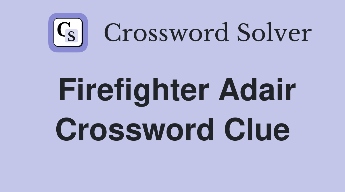Firefighter Adair Crossword Clue