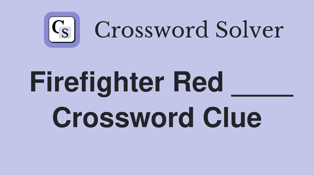 Firefighter Red ____ Crossword Clue