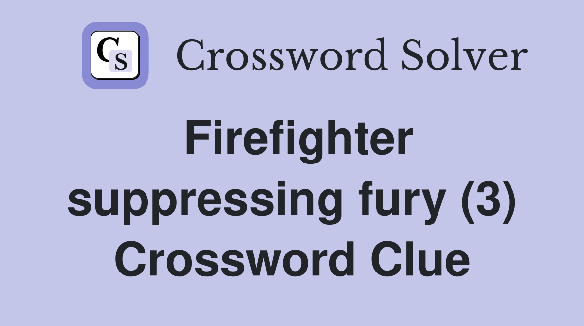 Firefighter suppressing fury (3) Crossword Clue