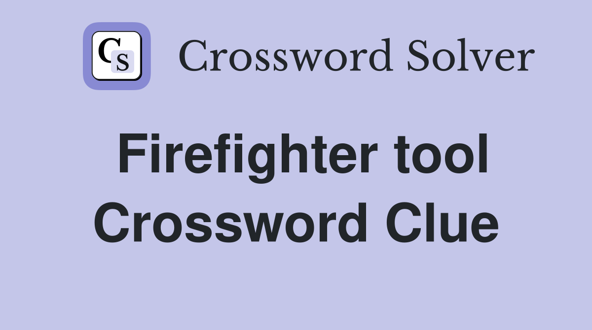 Firefighter tool Crossword Clue