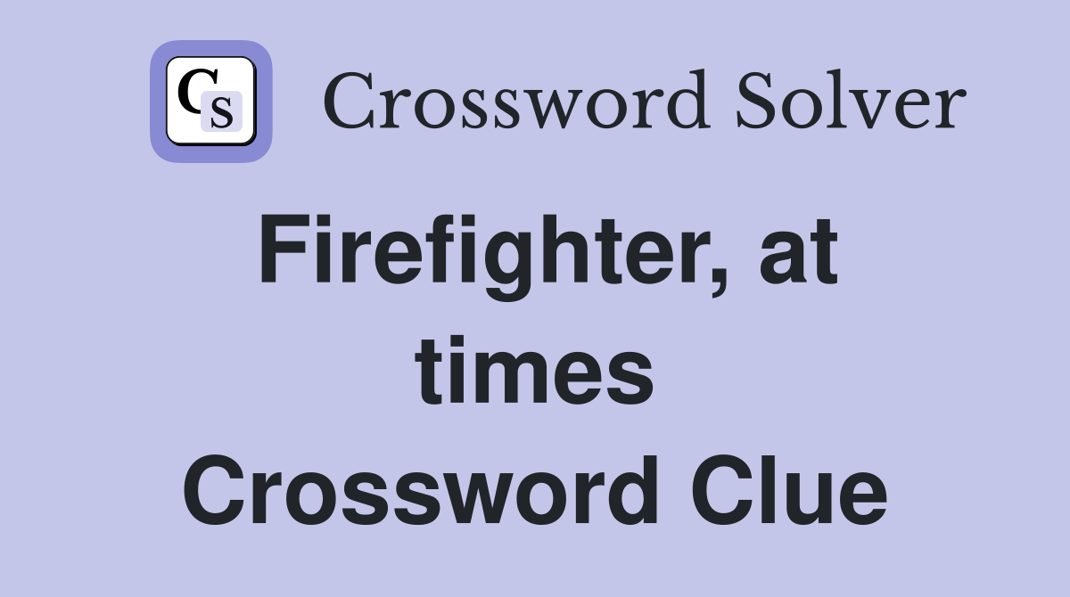 Firefighter, at times Crossword Clue