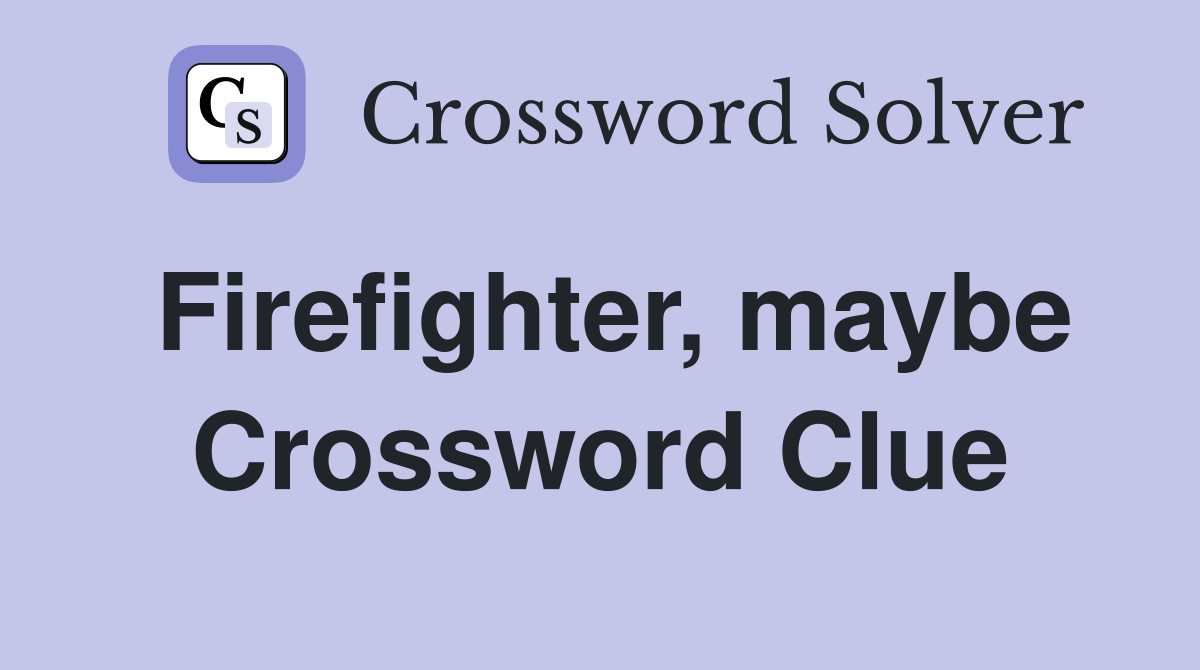 Firefighter, maybe Crossword Clue