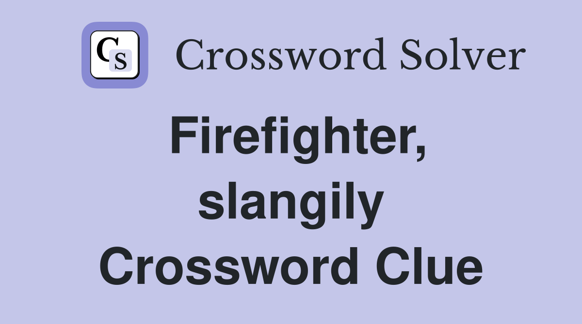 Firefighter, slangily Crossword Clue