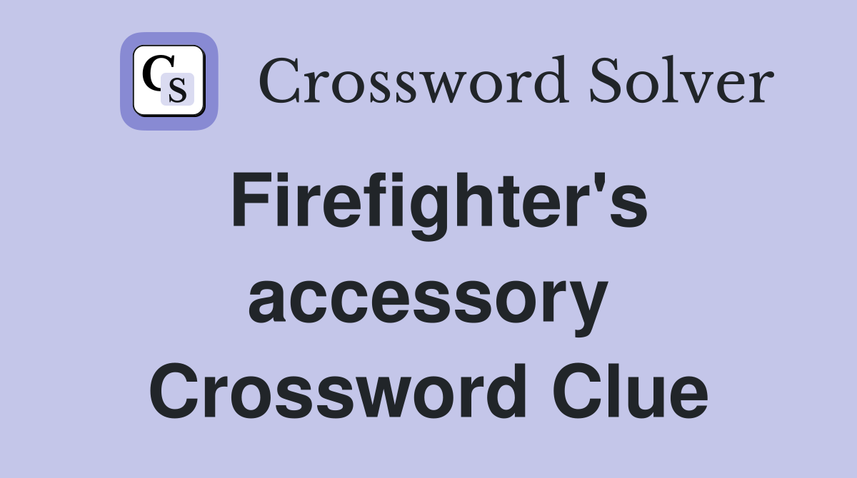 Firefighter's accessory Crossword Clue