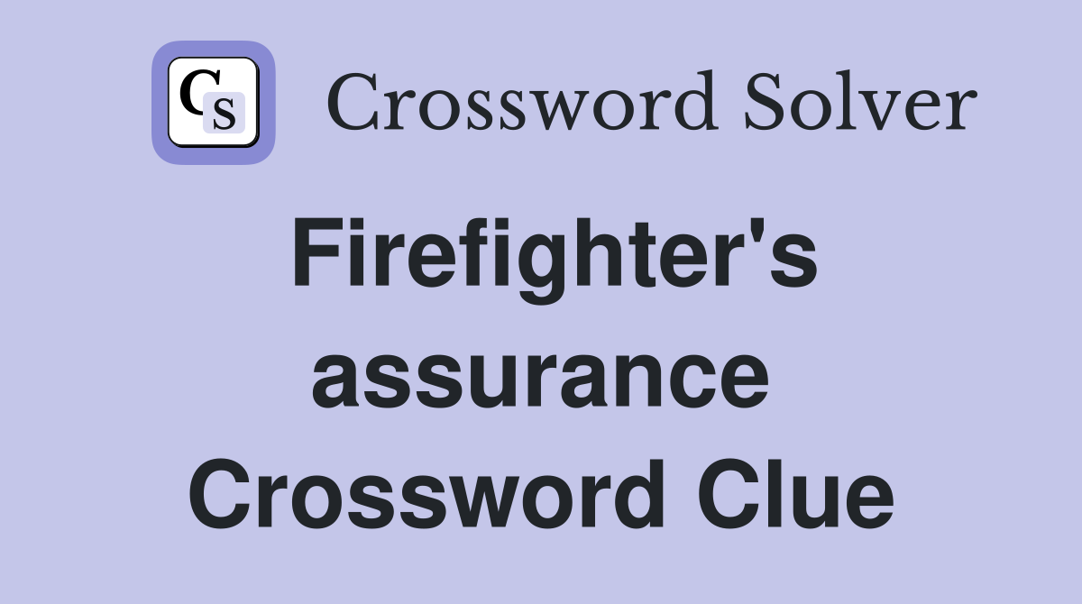 Firefighter's assurance Crossword Clue